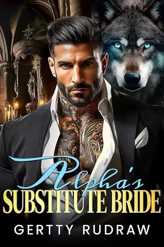 Alpha’s Substitute Bride: Rejected Mate Arranged Marriage Werewolf Shifter Romance (Runaway Wolf Mate #3) by Gertty Rudraw