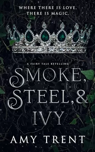 Smoke, Steel, & Ivy: A Fairy Tale Retelling (Enchantment Retold #1) by Amy Trent