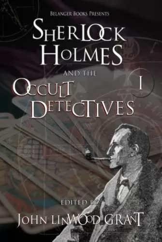Sherlock Holmes and the Occult Detectives Volume I (The Great Detective Universe #1) by John Linwood Grant