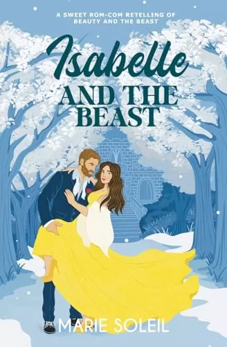 Isabelle and the Beast: A Sweet Rom-Com Retelling of Beauty and the Beast (Once Upon a RomCom #2) by Marie Soleil