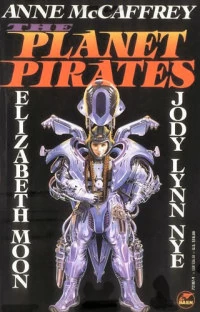 The Planet Pirates (Planet Pirates) by Anne McCaffrey, Elizabeth Moon, Jody Lynn Nye