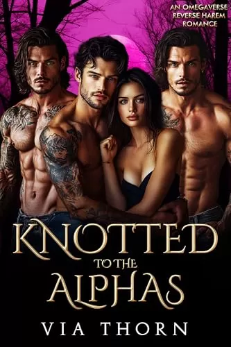 Knotted to the Alphas: An Omegaverse Reverse Harem Romance (Forbidden Alpha Kings #8) by Via Thorn