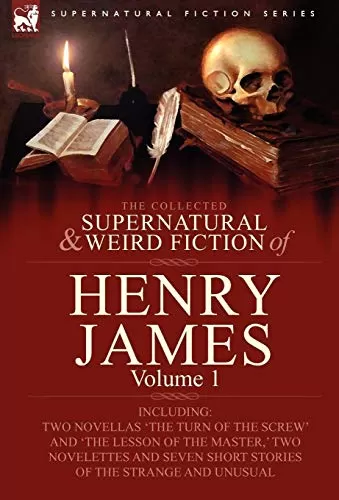 The Collected Supernatural and Weird Fiction of Henry James - Volume 1 (Leonaur Collected Supernatural and Weird Fiction) by Henry James