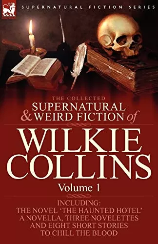 The Collected Supernatural and Weird Fiction of Wilkie Collins - Volume 1 (Leonaur Collected Supernatural and Weird Fiction) by Wilkie Collins