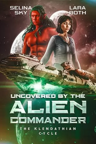 Uncovered by the Alien Commander: An Epic Space Opera Romance (The Klendathian Cycle #4) by Lara Roth