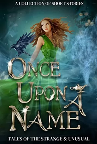 Once Upon a Name: Tales of the Strange and Unusual (What's in a Name? #1) by Alice Ivinya, Lyndsey Hall, Sky Sommers, Marie Reed, Susan Stradiotto, Dani Hoots, Alex Stubblefield, Elena Shelest, Bekah Berge, Jo Holloway, Bethany Hoeflich, Ashley Steffenson, Arielle Willow, Lynn Rush