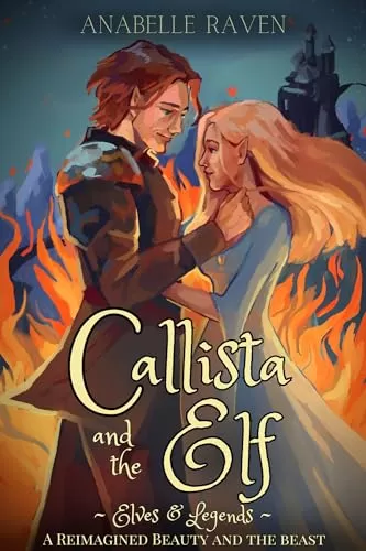 Callista and the Elf: A Reimagined Beauty and the Beast (Elves & Legends #5) by Anabelle Raven