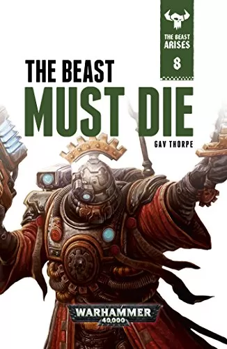The Beast Must Die (Warhammer 40,000: The Beast Arises #8) by Gav Thorpe