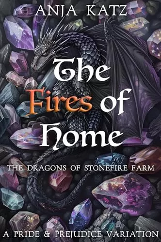 The Fires of Home: A Pride and Prejudice Variation (The Dragons of Stonefire Farm #4) by Anja Katz