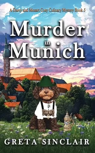 Murder in Munich: A Bavarian Brewed Whodunit Cozy Crime Murder Mystery (A Darcy and Mozart Cozy Culinary Mystery #5) by Greta Sinclair