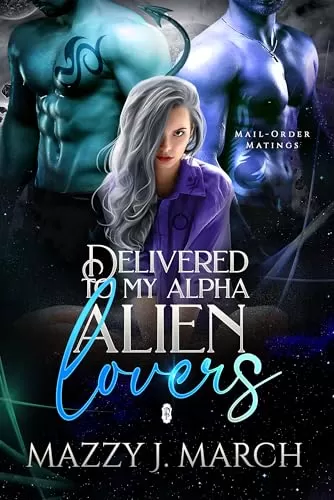 Delivered to My Alpha Alien Lovers (Mail-Order Matings #20) by Mazzy J. March