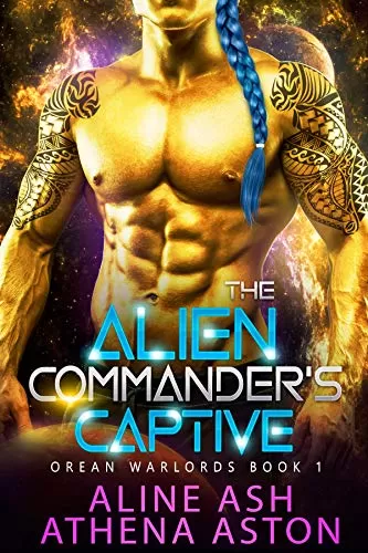 The Alien Commander’s Captive: A Sci-Fi Alien Abduction Romance (Orean Warlords #1) by Aline Ash, Athena Aston