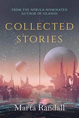 Collected Stories: A collection of classic science fiction short stories by Marta Randall