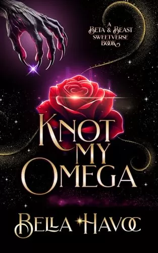 Knot My Omega: A Beta & the Beast Sweetverse Novel by Bella Havoc