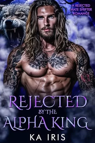 Rejected by the Alpha King: A Rejected Mate Shifter Romance (Forbidden Alpha Kings #1) by KA Iris