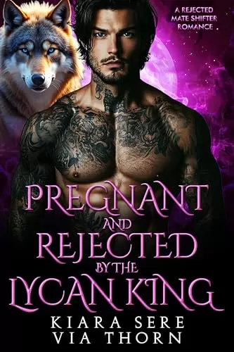 Pregnant and Rejected by the Lycan King: A Rejected Mate Shifter Romance (Forbidden Alpha Kings #29) by Via Thorn, Kiara Sere