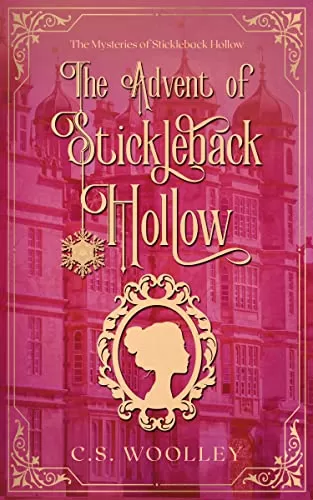 The Advent of Stickleback Hollow: A British Historical Cosy Mystery (The Mysteries of Stickleback Hollow #10) by C. S. Woolley