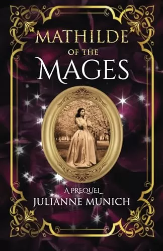Mathilde of the Mages (Mages in the Mundane #0.5) by Julianne Munich