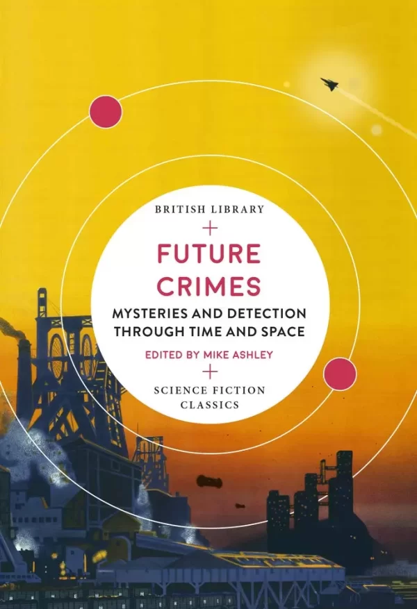 Future Crimes: Mysteries and Detection Through Time and Space (British Library Science Fiction Classics) by Mike Ashley