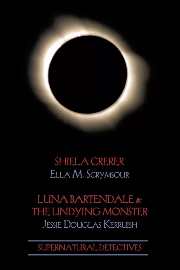 Supernatural Detectives 4: Shiela Crerar / Luna Bartendale & the Undying Monster (Supernatural Detectives #4) by Jessie Douglas Kerruish, Ella M. Scrymsour
