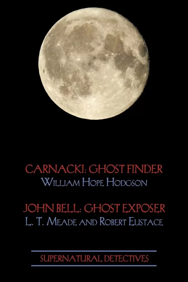 Supernatural Detectives 1: Carnacki: Ghost Finder / John Bell: Ghost Exposer (Supernatural Detectives #1) by William Hope Hodgson, L. T. Meade, Robert Eustace
