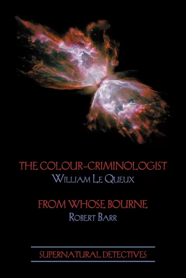 Supernatural Detectives 5: The Colour-Criminologist / From Whose Bourne (Supernatural Detectives #5) by William Le Queux, Robert Barr
