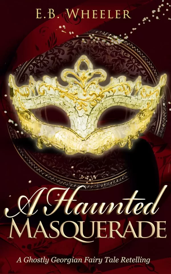 A Haunted Masquerade: A Ghostly Georgian Fairy Tale Retelling (A Haunted Season Cozy Gothic Mystery-Romances) by E.B. Wheeler