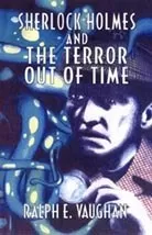 Sherlock Holmes and the Terror Out of Time by Ralph E. Vaughan