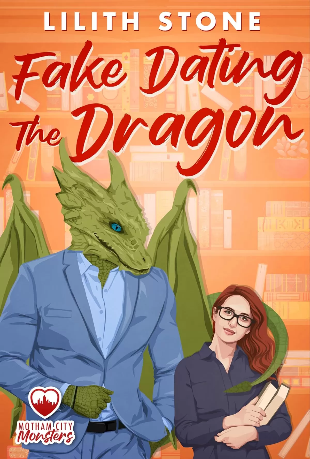 Fake Dating The Dragon: A steamy and sweet monster romance (Motham City Monsters #4) by Lilith Stone
