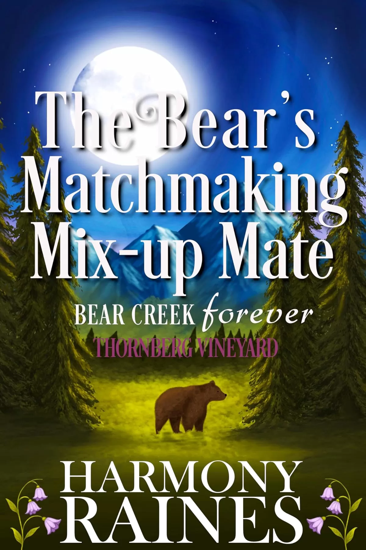 The Bear's Matchmaking Mix-up Mate: A Cozy Small Town Shifter Romance (Bear Creek Forever: Thornberg Vineyard #6) by Harmony Raines