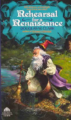 Rehearsal for a Renaissance (Corwyn Misadventures #2) by Douglas W. Clark