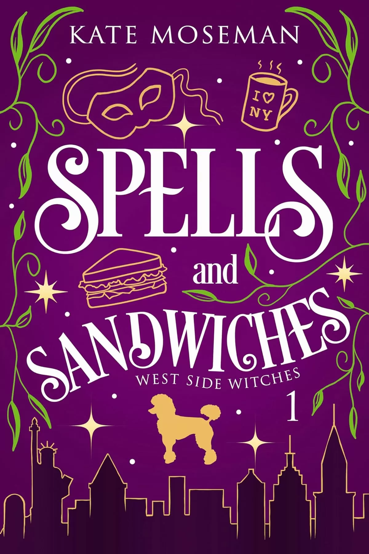 Spells and Sandwiches: A Paranormal Women's Fiction Novel (West Side Witches #1) by Kate Moseman