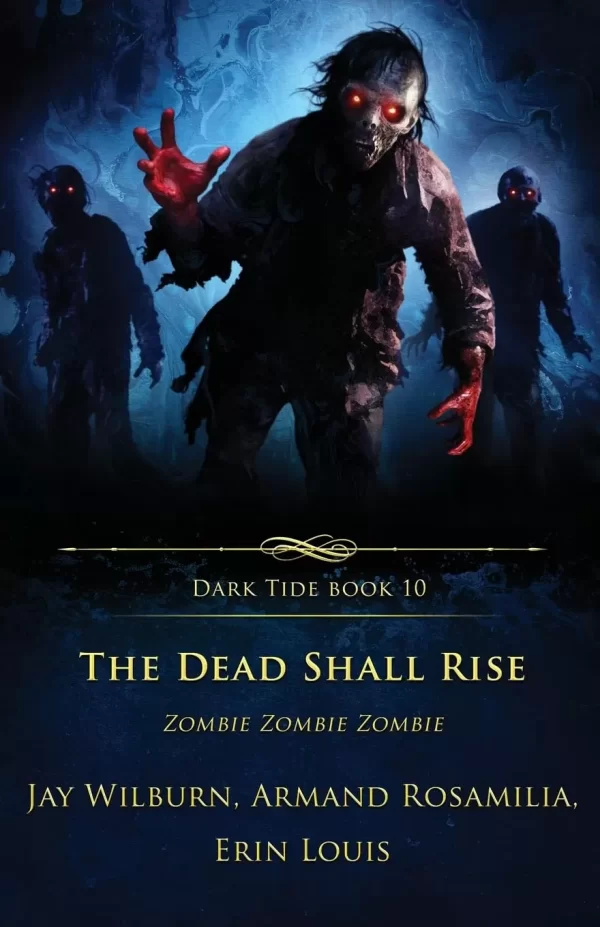 The Dead Shall Rise: Zombie Zombie Zombie (Dark Tide Horror Novellas #10) by Armand Rosamilia, Erin Louis, Jay Wilburn