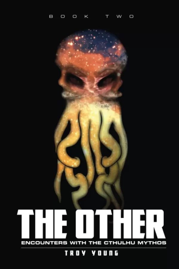 The Other: Encounters With The Cthulhu Mythos Book 2 (The Other: The Nyarlathotep Cycle #2) by Troy Young