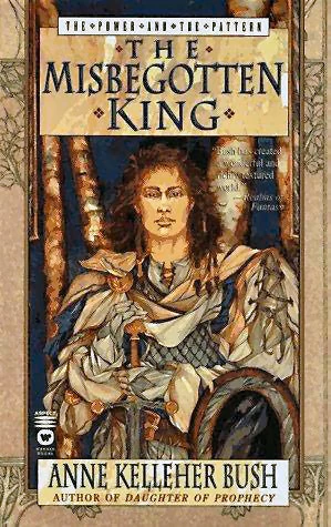 The Misbegotten King (The Power and the Pattern #3) by Anne Kelleher Bush
