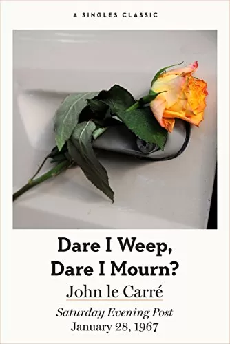 Dare I Weep, Dare I Mourn? by John Le Carré