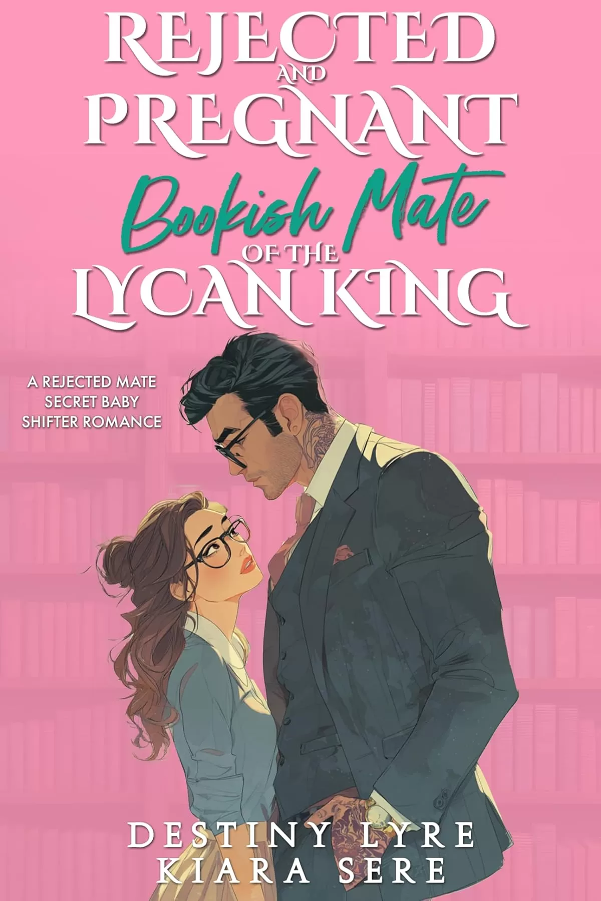 Rejected and Pregnant Bookish Mate of the Lycan King: A Rejected Mate Secret Baby Shifter Romance (Possessive Small Town Alpha Kings #9) by Kiara Sere, Destiny Lyre