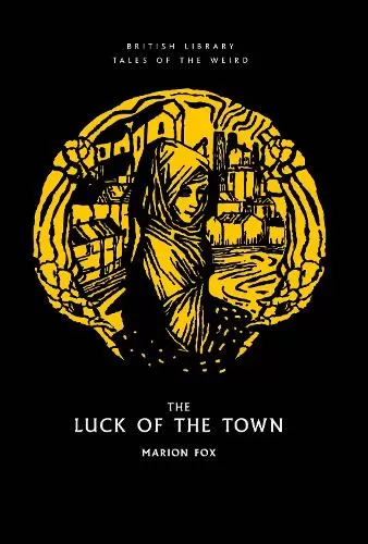 The Luck of the Town (British Library Tales of the Weird #72) by Marion Fox, Douglas A. Anderson