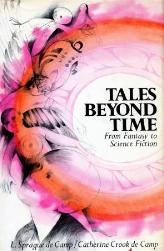 Tales Beyond Time: From Fantasy to Science Fiction by L. Sprague de Camp, Catherine Crook de Camp