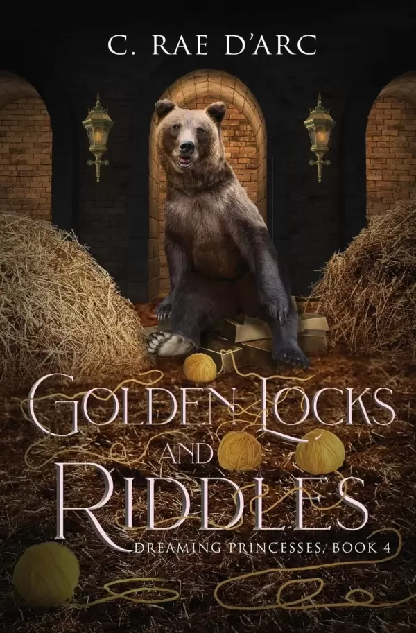 Golden Locks and Riddles: Fairytale Retelling of The Three Bears (Goldilocks) and The Miller's Daughter (Rumpelstiltskin) (Dreaming Princesses #4) by C. Rae D'Arc