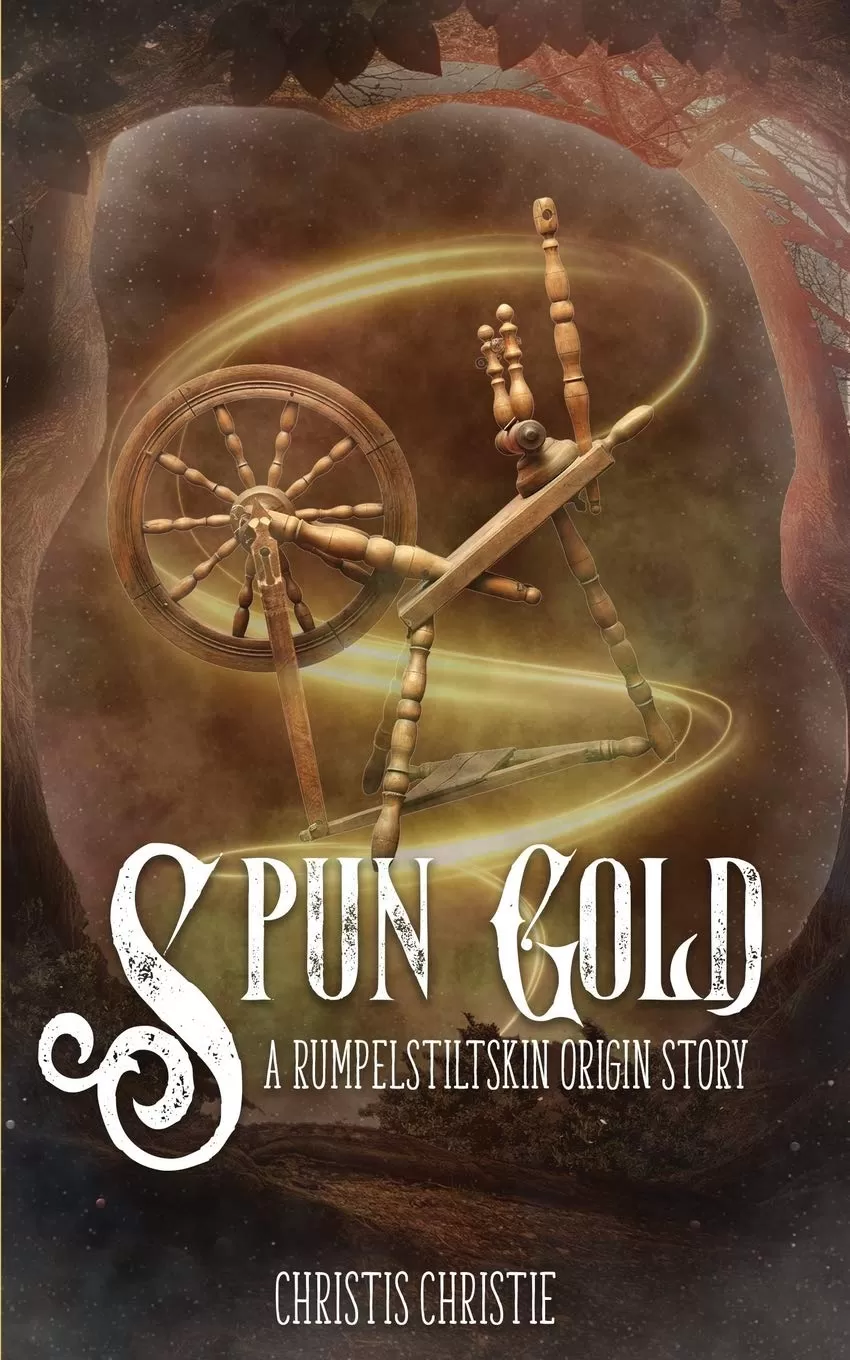 Spun Gold: A Rumpelstiltskin Origin Story by Christis Christie