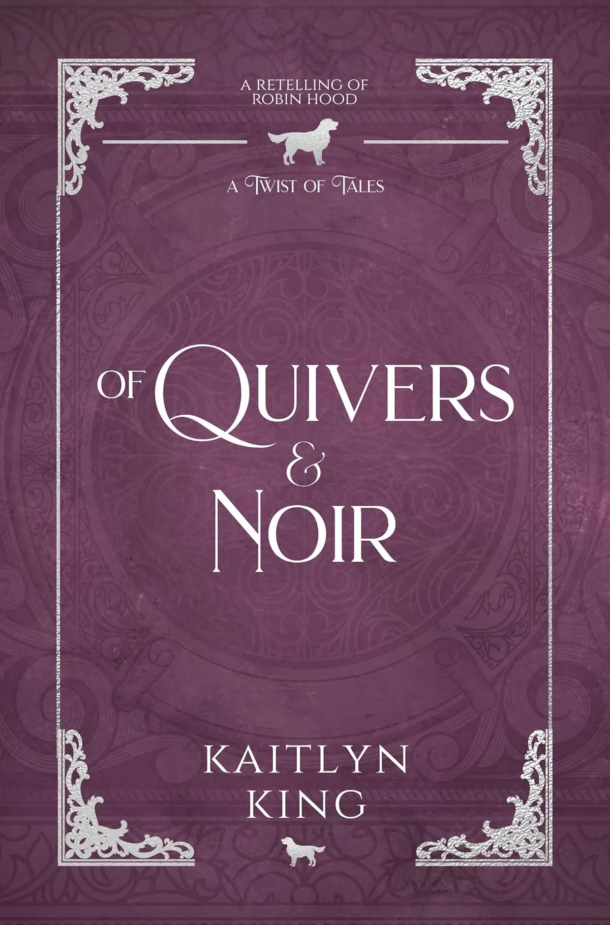 Of Quivers & Noir: A Robin Hood Retelling (A Twist of Tales) by Kaitlyn King