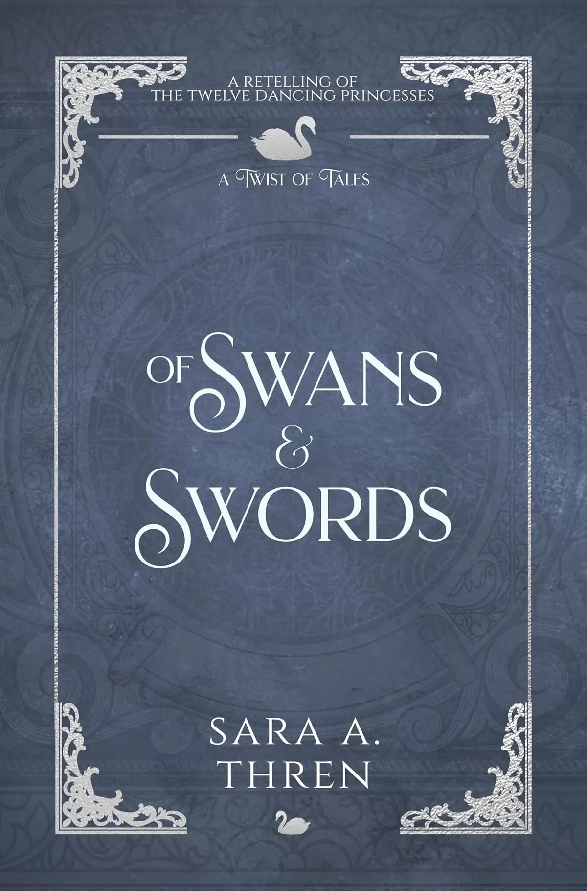 Of Swans & Swords: A 12 Dancing Princesses Retelling (A Twist of Tales #14) by Sara A. Thren