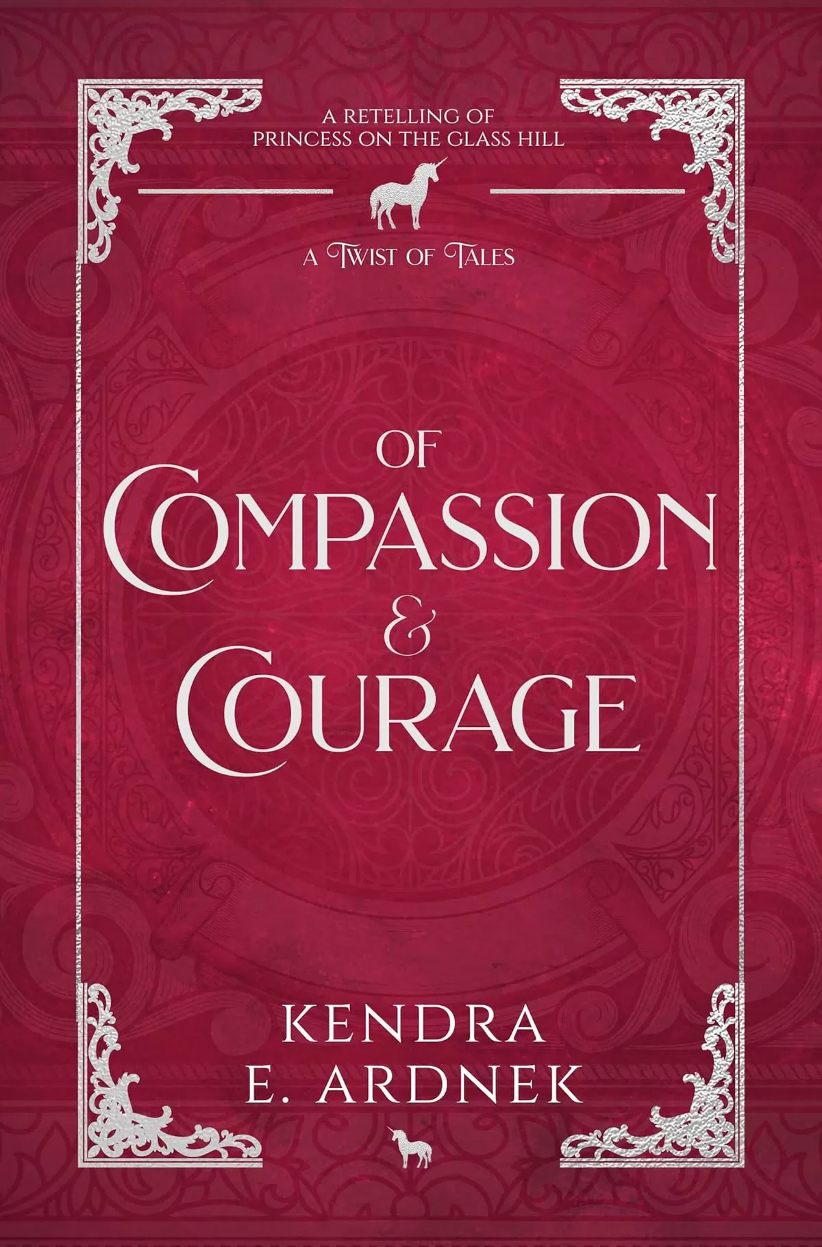 Of Compassion and Courage: A Retelling of The Princess on the Glass Hill (A Twist of Tales) by Kendra E. Ardnek