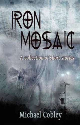 Iron Mosaic: A Collection of Short Stories by Michael Cobley