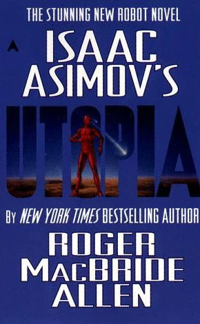 Isaac Asimov's Utopia (Isaac Asimov's Robot Mysteries #3) by Roger MacBride Allen