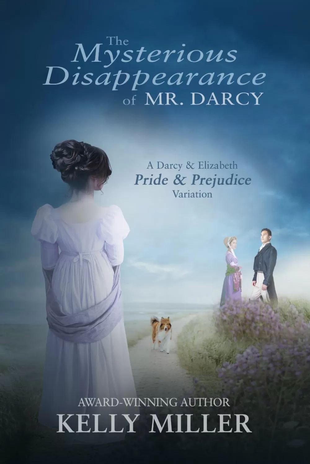 The Mysterious Disappearance of Mr. Darcy: A Darcy & Elizabeth Pride & Prejudice Variation by Kelly Miller