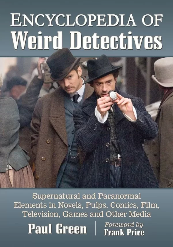 Encyclopedia of Weird Detectives: Supernatural and Paranormal Elements in Novels, Pulps, Comics, Film, Television, Games and Other Media by Paul Green