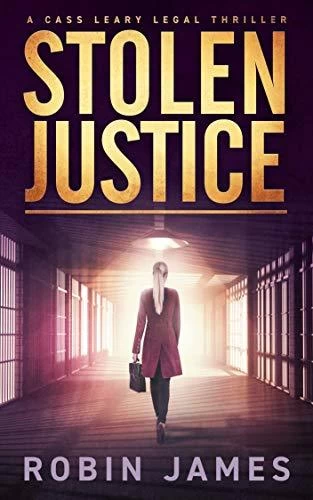 Stolen Justice (Cass Leary Legal Thriller Series #4) by Robin James