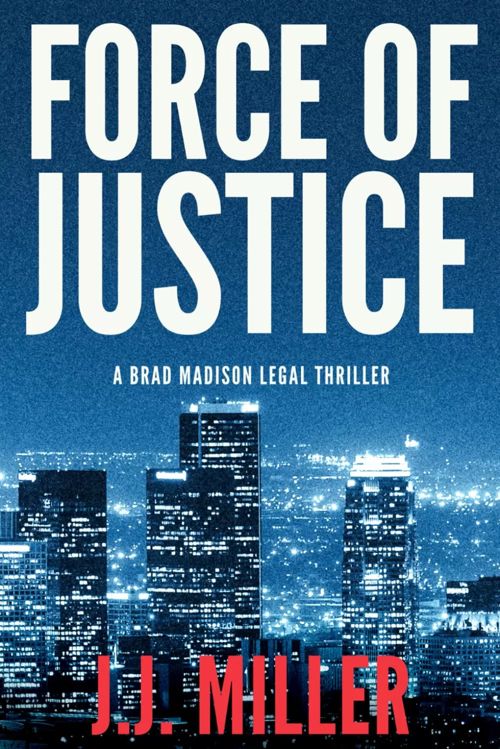 Force of Justice (Brad Madison Legal Thriller #1) by J.J. Miller